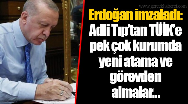 Erdoğan imzaladı: Adli Tıp’tan TÜİK’e pek çok kurumda yeni atama ve görevden almalar…