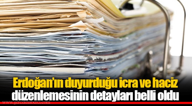 Erdoğan’ın duyurduğu icra ve haciz düzenlemesinin detayları belli oldu