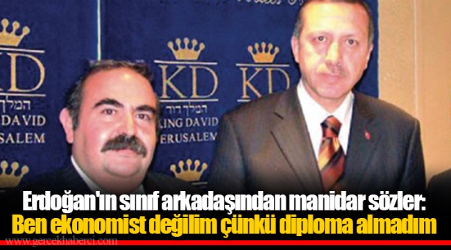 Erdoğan'ın sınıf arkadaşından manidar sözler: Ben ekonomist değilim çünkü diploma almadım
