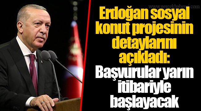 Erdoğan sosyal konut projesinin detaylarını açıkladı: Başvurular yarın itibariyle başlayacak