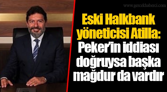 Eski Halkbank yöneticisi Atilla: Peker’in iddiası doğruysa başka mağdur da vardır