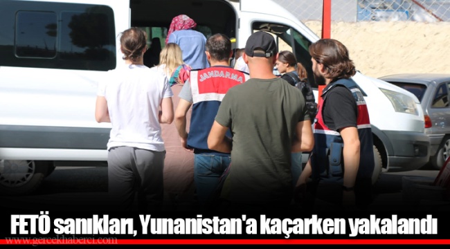 FETÖ sanıkları, Yunanistan'a kaçarken yakalandı