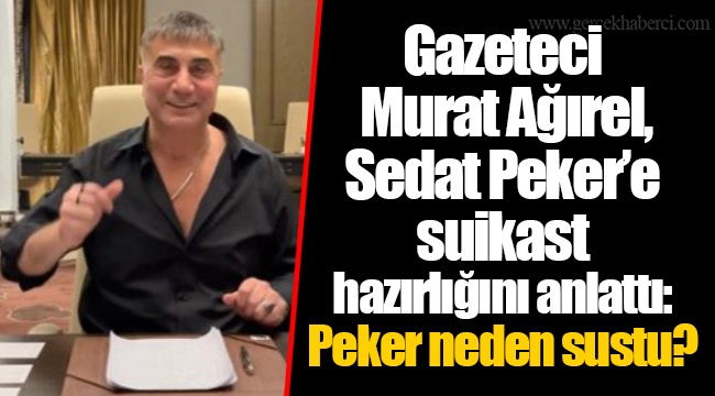 Gazeteci Murat Ağırel, Sedat Peker’e suikast hazırlığını anlattı: Peker neden sustu?