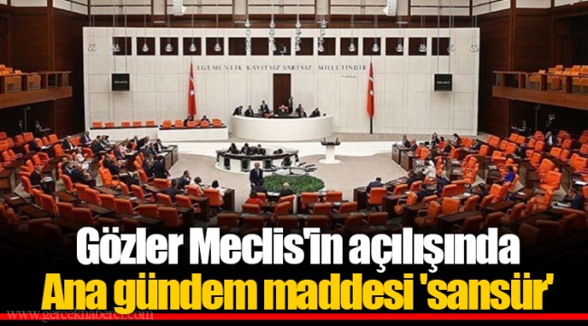 Gözler Meclis'in açılışında  Ana gündem maddesi 'sansür'