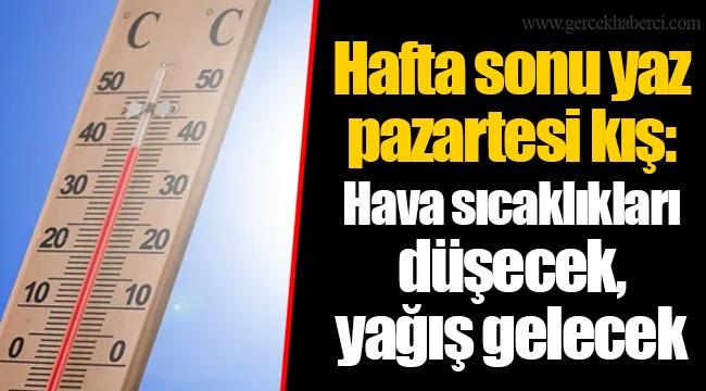 Hafta sonu yaz pazartesi kış: Hava sıcaklıkları düşecek, yağış gelecek