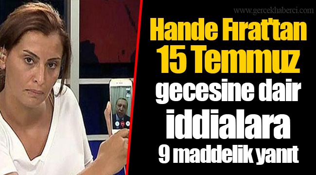 Hande Fırat'tan 15 Temmuz gecesine dair iddialara 9 maddelik yanıt