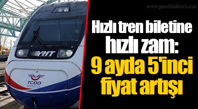 Hızlı tren biletine hızlı zam: 9 ayda 5'inci fiyat artışı