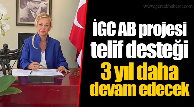 İGC AB projesi telif desteği 3 yıl daha devam edecek