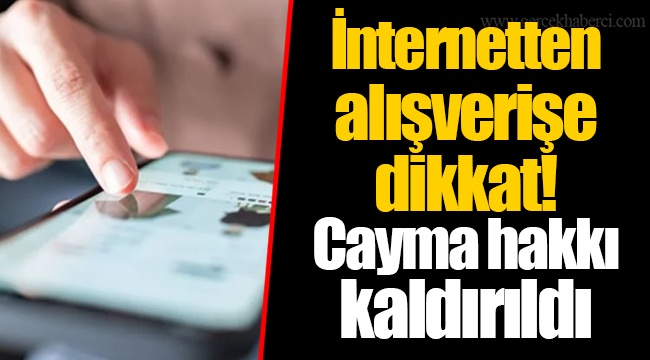 İnternetten alışverişe dikkat! Cayma hakkı kaldırıldı