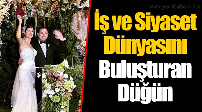 İş ve Siyaset Dünyasını Buluşturan Düğün