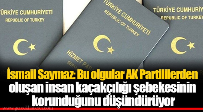 İsmail Saymaz: Bu olgular AK Partililerden oluşan insan kaçakçılığı şebekesinin korunduğunu düşündürüyor