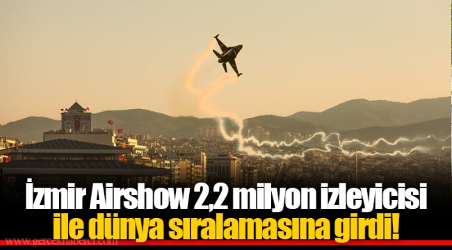 İzmir Airshow 2,2 milyon izleyicisi ile dünya sıralamasına girdi!
