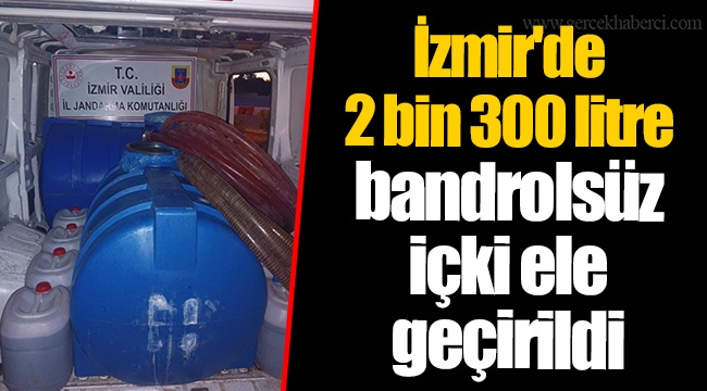 İzmir'de 2 bin 300 litre bandrolsüz içki ele geçirildi