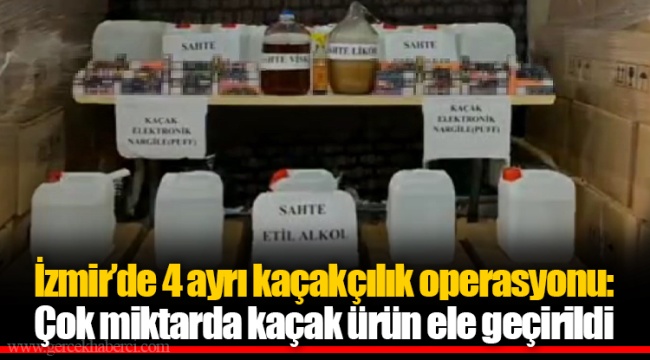 İzmir’de 4 ayrı kaçakçılık operasyonu: Çok miktarda kaçak ürün ele geçirildi