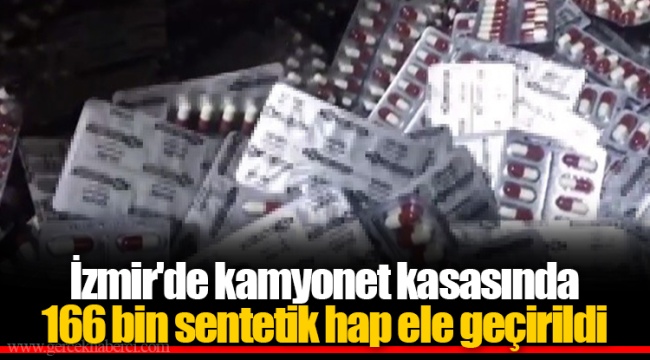 İzmir'de kamyonet kasasında 166 bin sentetik hap ele geçirildi