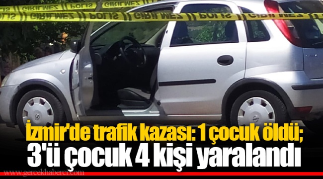 İzmir'de trafik kazası: 1 çocuk öldü; 3'ü çocuk 4 kişi yaralandı
