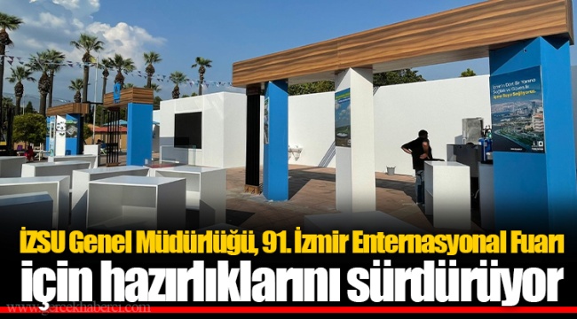 İZSU Genel Müdürlüğü, 91. İzmir Enternasyonal Fuarı için hazırlıklarını sürdürüyor