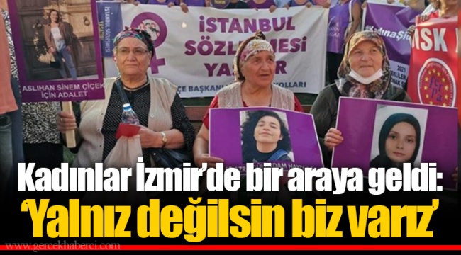 Kadınlar İzmir’de bir araya geldi: ‘Yalnız değilsin biz varız’