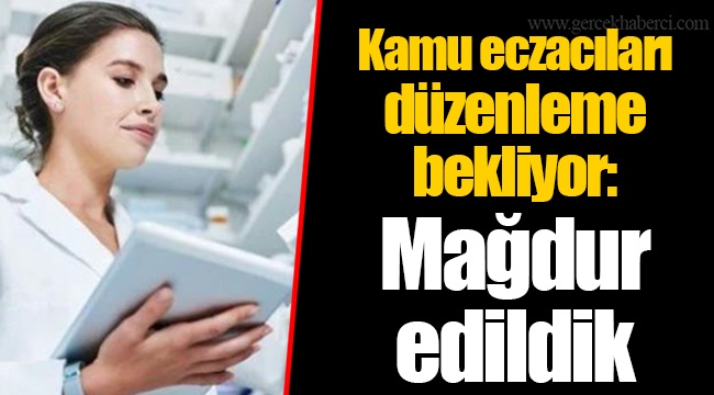 Kamu eczacıları düzenleme bekliyor: Mağdur edildik