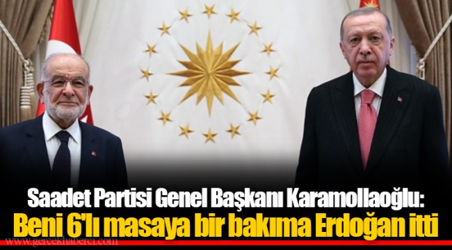 Karamollaoğlu: Beni 6'lı masaya bir bakıma Erdoğan itti