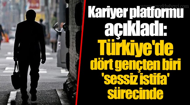 Kariyer platformu açıkladı: Türkiye'de dört gençten biri 'sessiz istifa' sürecinde
