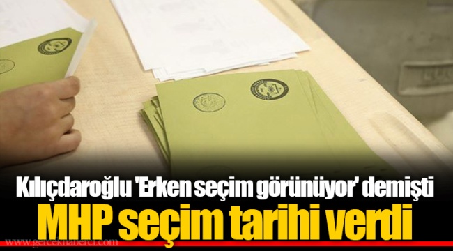 Kılıçdaroğlu 'Erken seçim görünüyor' demişti  MHP seçim tarihi verdi