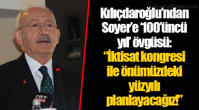 Kılıçdaroğlu’ndan Soyer’e ‘100’üncü yıl’ övgüsü: “İktisat kongresi ile önümüzdeki yüzyılı planlayacağız!”