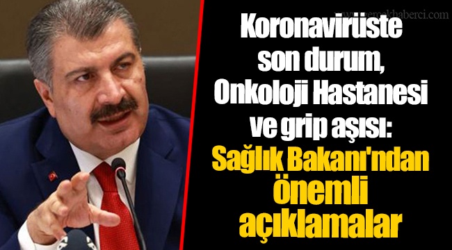 Koronavirüste son durum, Onkoloji Hastanesi ve grip aşısı: Sağlık Bakanı'ndan önemli açıklamalar