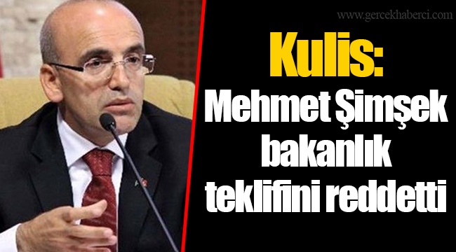 Kulis: Mehmet Şimşek bakanlık teklifini reddetti