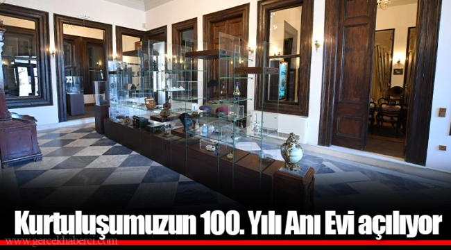 Kurtuluşumuzun 100. Yılı Anı Evi açılıyor