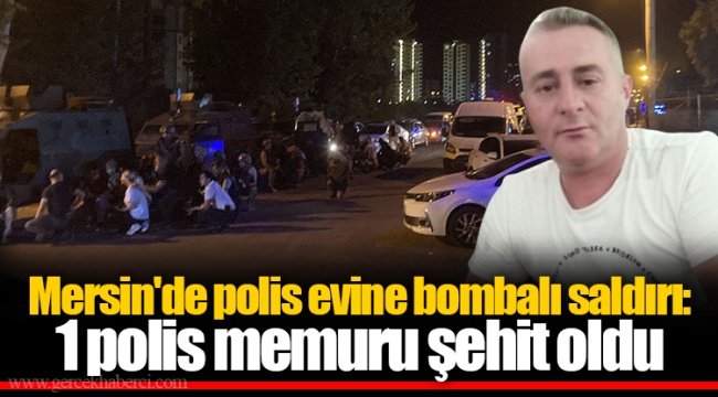 Mersin'de polis evine bombalı saldırı: 1 şehit