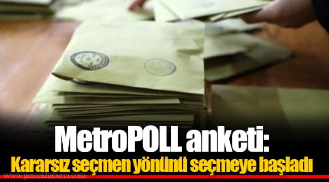 MetroPOLL anketi: Kararsız seçmen yönünü seçmeye başladı