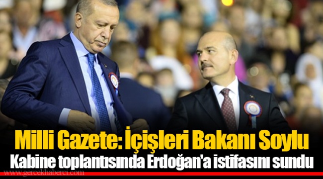 Milli Gazete: İçişleri Bakanı Soylu Kabine toplantısında Erdoğan'a istifasını sundu