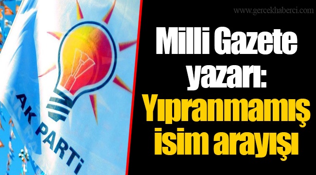 Milli Gazete yazarı: Yıpranmamış isim arayışı