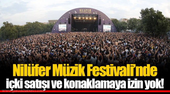 Nilüfer Müzik Festivali’nde içki satışı ve konaklamaya izin yok!