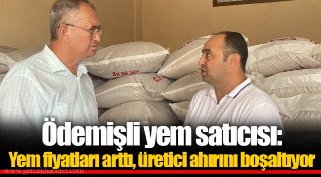 Ödemişli yem satıcısı: Yem fiyatları arttı, üretici ahırını boşaltıyor