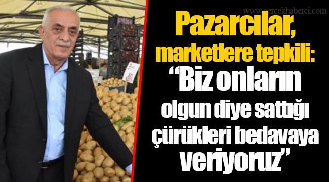 Pazarcılar, marketlere tepkili: “Biz onların olgun diye sattığı çürükleri bedavaya veriyoruz”