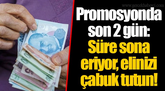 Promosyonda son 2 gün: Süre sona eriyor, elinizi çabuk tutun!
