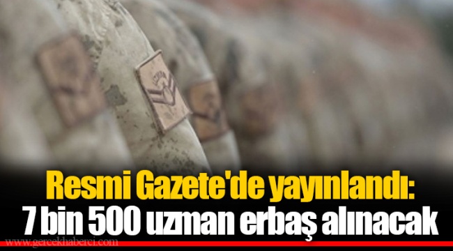 Resmi Gazete'de yayınlandı: 7 bin 500 uzman erbaş alınacak