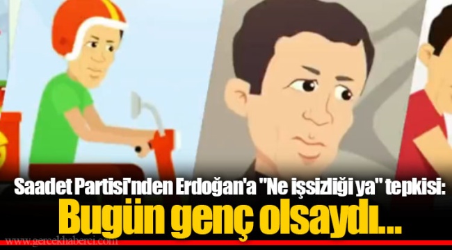 Saadet Partisi'nden Erdoğan'a "Ne işsizliği ya" tepkisi: Bugün genç olsaydı...