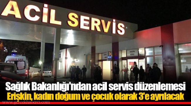 Sağlık Bakanlığı'ndan acil servis düzenlemesi Erişkin, kadın doğum ve çocuk olarak 3'e ayrılacak