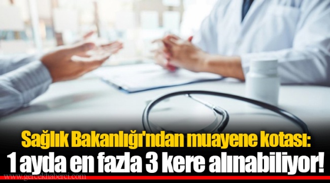 Sağlık Bakanlığı'ndan muayene kotası: 1 ayda en fazla 3 kere alınabiliyor!