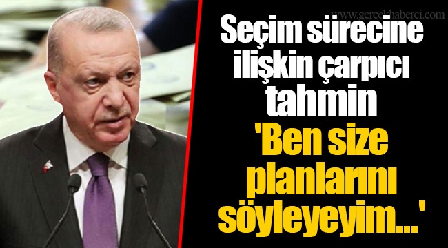 Seçim sürecine ilişkin çarpıcı tahmin 'Ben size planlarını söyleyeyim...'