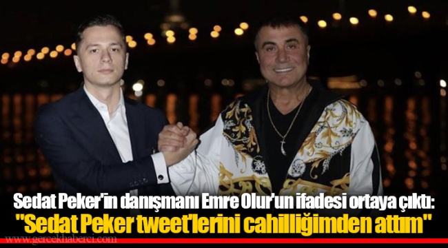 Sedat Peker'in danışmanı Emre Olur'un ifadesi ortaya çıktı: "Sedat Peker tweet'lerini cahilliğimden attım"