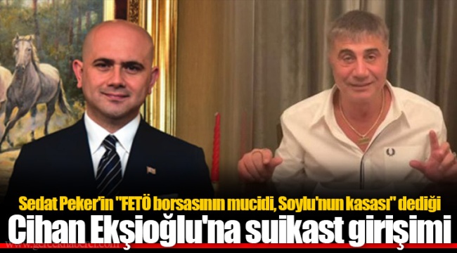 Sedat Peker'in "FETÖ borsasının mucidi, Soylu'nun kasası" dediği Cihan Ekşioğlu'na suikast girişimi