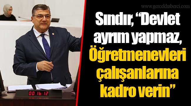 Sındır, “Devlet ayrım yapmaz, Öğretmenevleri çalışanlarına kadro verin”