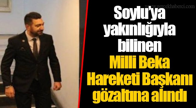 Soylu’ya yakınlığıyla bilinen Milli Beka Hareketi Başkanı gözaltına alındı
