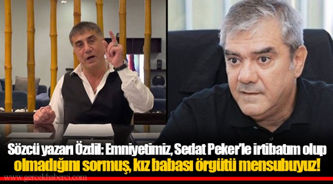 Sözcü yazarı Özdil: Emniyetimiz, Sedat Peker'le irtibatım olup olmadığını sormuş, kız babası örgütü mensubuyuz!