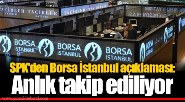 SPK'den Borsa İstanbul açıklaması: Anlık takip ediliyor