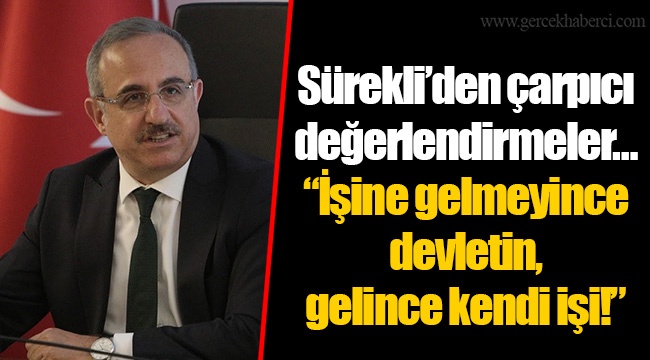 Sürekli’den çarpıcı değerlendirmeler…  “İşine gelmeyince devletin, gelince kendi işi!”